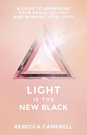Campbell, Rebecca. Light Is the New Black - A Guide to Answering Your Soul's Callings and Working Your Light. Hay House, 2015.
