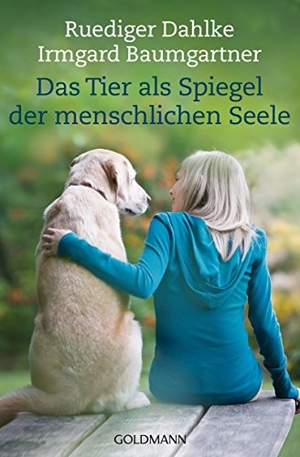 Dahlke, Ruediger / Irmgard Baumgartner. Das Tier als Spiegel der menschlichen Seele. Goldmann TB, 2016.
