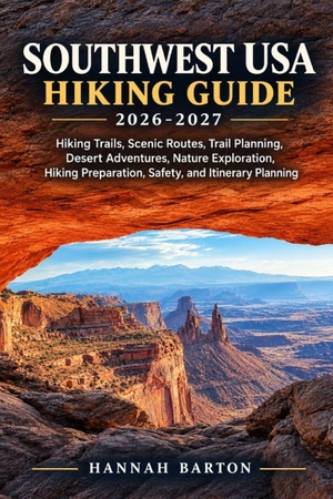 Barton, Hannah. SOUTHWEST USA HIKING GUIDE 2026-2027 - Hiking Trails, Scenic Routes, Trail Planning, Desert Adventures, Nature Exploration, Hiking Preparation, Safety, and Itinerary Planning. Independently published, 2026.