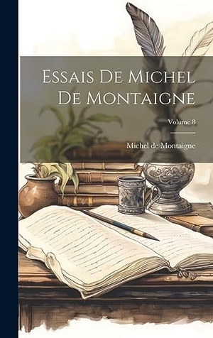 De Montaigne, Michel. Essais De Michel De Montaigne; Volume 8. Creative Media Partners, LLC, 2023.