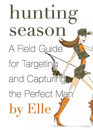 Elle. Hunting Season - A Field Guide to Targeting and Capturing the Perfect Man. HarperCollins, 2010.