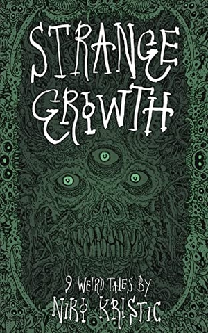 Kristic, Niko. Strange Growth - 9 Weird Tales. Heteromorph Press, 2022.
