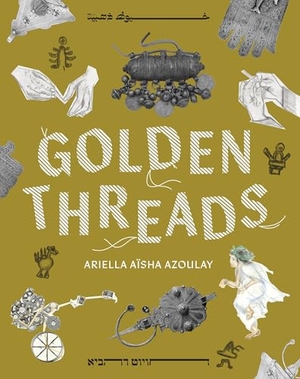 Azoulay, Ariella Aïsha. Golden Threads. Ayin Press, 2025.