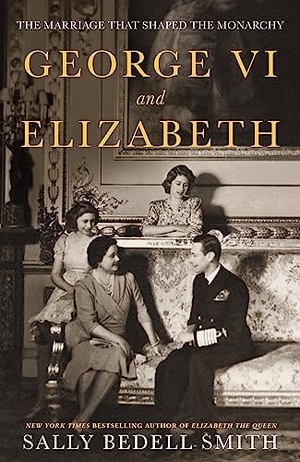Smith, Sally Bedell. George VI and Elizabeth - The Marriage That Shaped the Monarchy. Penguin Books Ltd (UK), 2023.