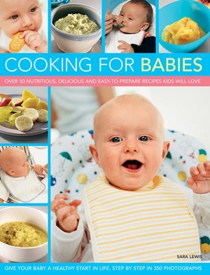 Lewis, Sara. Cooking for Babies - Over 50 Nutritious, Delicious and Easy-To-Prepare Recipes Kids Will Love. Southwater Publishing, 2013.
