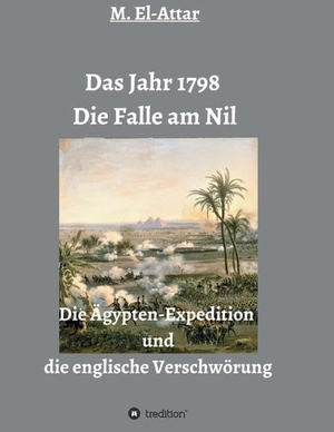 El-Attar, M.. Das Jahr 1798 - Die Falle am Nil - Die Ägypten-Expedition und die englische Verschwörung. tredition, 2019.