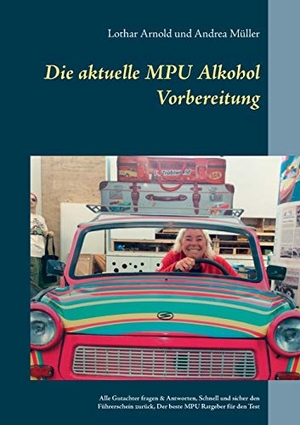 Arnold, Lothar / Andrea Müller. Die aktuelle MPU Alkohol Vorbereitung - Alle Gutachterfragen & Antworten. Schnell und sicher den Führerschein zurück. Der beste MPU-Ratgeber für den Test. Books on Demand, 2018.