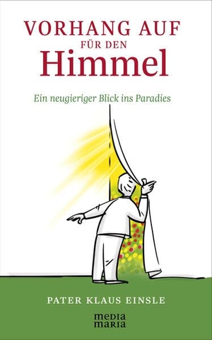 Einsle, Klaus. Vorhang auf für den Himmel - Ein neugieriger Blick ins Paradies. Media Maria, 2026.
