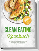 Clean Eating Kochbuch: Die leckersten Rezepte aus natürlichen Zutaten für jeden Geschmack - mehr Energie & Wohlbefinden - inkl. 30-Tage-Ernährungsplan, Fermente, Basics, Dips, Saucen & Desserts