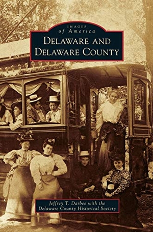 Darbee, Jeffrey T.. Delaware and Delaware County. Arcadia Publishing Library Editions, 2012.