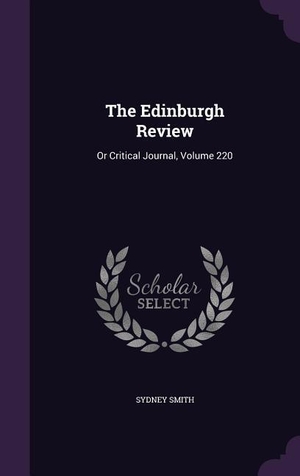 Smith, Sydney. The Edinburgh Review - Or Critical Journal, Volume 220. PALALA PR, 2016.