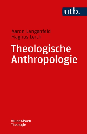 Langenfeld, Aaron / Magnus Lerch. Theologische Anthropologie. UTB GmbH, 2018.