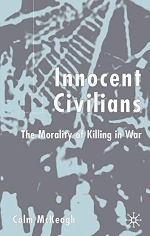 McKeogh, C.. Innocent Civilians - The Morality of Killing in War. Springer, 2002.