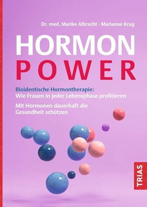 Albrecht, Marike / Marianne Krug. Hormon Power - Bioidentische Hormontherapie: Wie Frauen in jeder Lebensphase profitieren. Mit Hormonen dauerhaft die Gesundheit schützen. Trias, 2026.