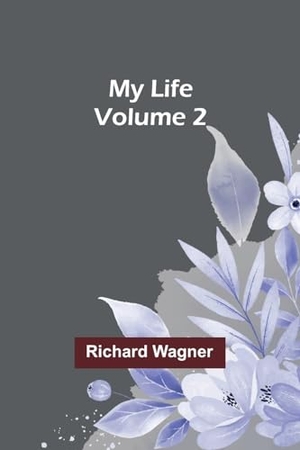 Wagner, Richard. My Life - Volume 2. Alpha Edition, 2024.