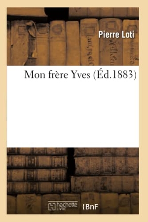 Loti, Pierre. Mon Frère Yves. Hachette Livre, 2018.