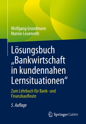 Grundmann, Wolfgang / Marion Leuenroth. Lösungsbuch "Bankwirtschaft in kundennahen Lernsituationen" - Zum Lehrbuch für Bank- und Finanzkaufleute. Springer-Verlag GmbH, 2024.