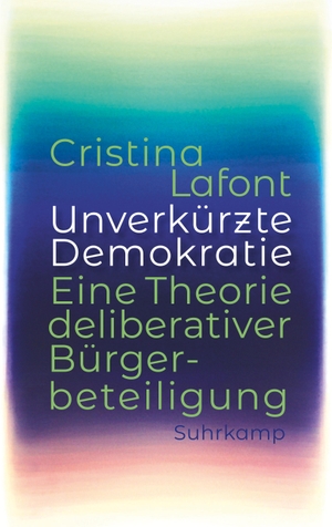 Lafont, Cristina. Unverkürzte Demokratie - Eine Theorie deliberativer Bürgerbeteiligung. Suhrkamp Verlag AG, 2021.