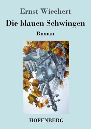 Wiechert, Ernst. Die blauen Schwingen - Roman. Hofenberg, 2023.