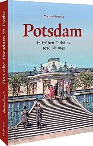 Sobotta, Michael. Potsdam in frühen Farbdias - 1936 bis 1943. Sutton Verlag GmbH, 2023.