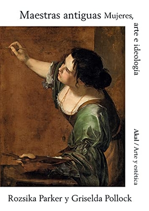 Vázquez Ramil, Raquel / Pollock, Griselda et al. Maestras antiguas : mujeres, arte e ideología. AKAL, 2021.