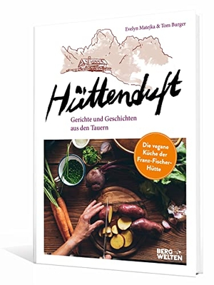 Matejka, Evelyn / Tom Burger. Hüttenduft - Gerichte und Geschichten aus den Tauern. Die vegane Küche der Franz-Fischer-Hütte. BERGWELTEN, 2022.