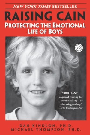 Kindlon, Dan / Michael Thompson. Raising Cain - Protecting the Emotional Life of Boys. Random House Publishing Group, 2000.