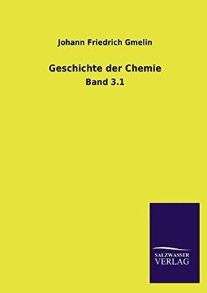 Gmelin, Johann Friedrich. Geschichte der Chemie - Band 3.1. Outlook, 2013.