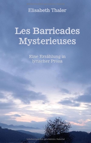 Thaler, Elisabeth. Les barricades mysterieuses - Eine Erzählung in lyrischer Prosa. BoD - Books on Demand, 2024.