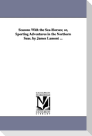 Seasons With the Sea-Horses; or, Sporting Adventures in the Northern Seas. by James Lamont ...