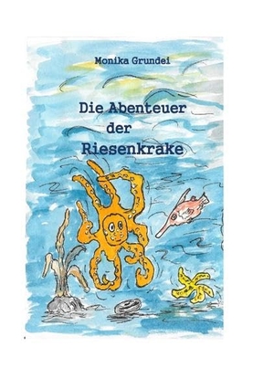 Grundei, Monika. Die Abenteuer der Riesenkrake - Abenteuer der Meeresbewohner. Books on Demand, 2016.