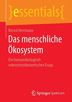 Herrmann, Bernd. Das menschliche Ökosystem - Ein humanökologisch-erkenntnistheoretischer Essay. Springer Fachmedien Wiesbaden, 2019.