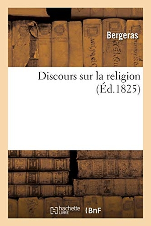 Bergeras. Discours Sur La Religion. Hachette Livre - BNF, 2017.