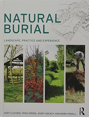 Clayden, Andy / Green, Trish et al. Natural Burial - Landscape, Practice and Experience. Taylor & Francis, 2014.