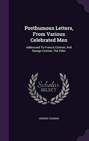 Colman, George. Posthumous Letters, From Various Celebrated Men: Addressed To Francis Colman, And George Colman, The Elder. Touchladybirdlucky Studios, 2016.