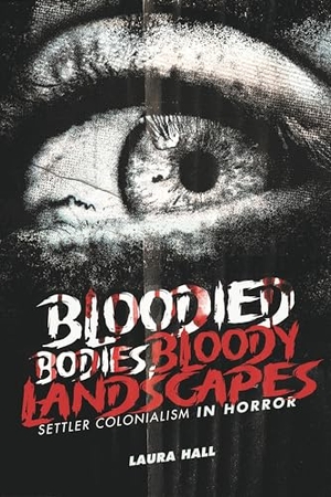 Hall, Laura. Bloodied Bodies, Bloody Landscapes - Settler Colonialism in Horror. University of Regina Press, 2025.