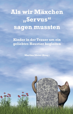 Meier, Martina (Hrsg.). Als wir Mäxchen "Servus" sagen mussten - Kinder in der Trauer um ein geliebtes Haustier begleiten. Papierfresserchens MTM-VE, 2018.