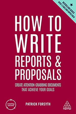 Forsyth, Patrick. How to Write Reports and Proposals - Create Attention-Grabbing Documents That Achieve Your Goals. Kogan Page, 2022.
