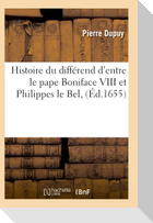 Histoire du différend d'entre le pape Boniface VIII et Philippes le Bel, (Éd.1655)