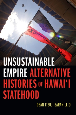 Saranillio, Dean Itsuji. Unsustainable Empire - Alternative Histories of Hawai'i Statehood. Duke University Press, 2018.