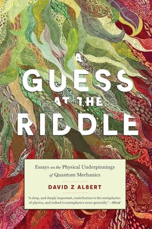 Albert, David Z. A Guess at the Riddle - Essays on the Physical Underpinnings of Quantum Mechanics. Harvard University Press, 2026.