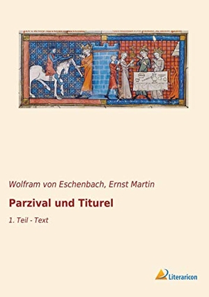 Eschenbach, Wolfram Von. Parzival und Titurel - 1. Teil - Text. Literaricon Verlag, 2019.