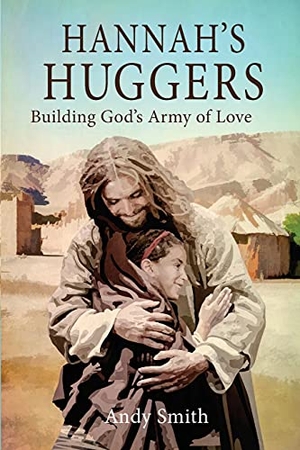 Smith, Andy. Hannah's Huggers - Building God's Army of Love. Tkr Publishing, 2019.