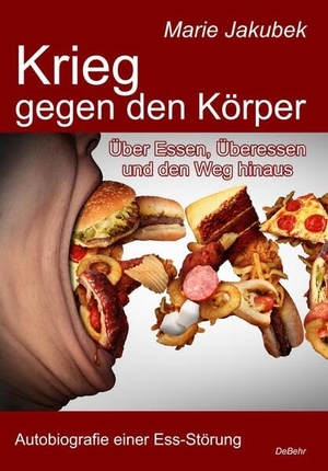 Jakubek, Marie. Krieg gegen den Körper - Über Essen, Überessen und den Weg hinaus - Autobiografie einer Ess-Störung. DeBehr, 2022.