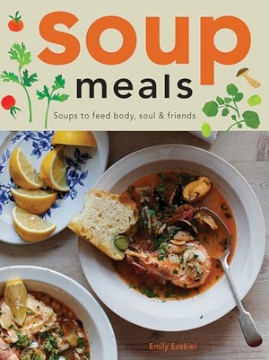 Ezekiel, Emily. Soup Meals - Soups to Feed Body, Soul & Friends. Hardie Grant US, 2024.