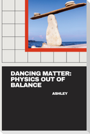 Dancing Matter: Physics Out of Balance