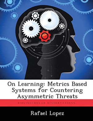 Lopez, Rafael. On Learning - Metrics Based Systems for Countering Asymmetric Threats. Tradd Street Press, 2012.