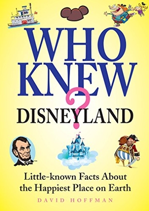 Hoffman, David. Who Knew? Disneyland - Little-Known Facts about the Happiest Place on Earth. Shelter Harbor Press, 2017.