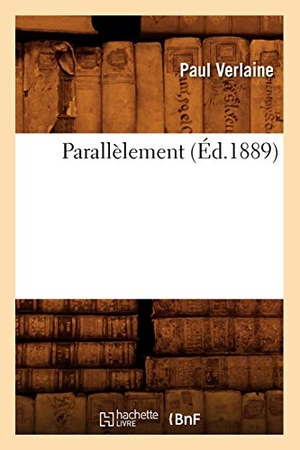 Verlaine, Paul. Parallèlement (Éd.1889). Hachette Livre - BNF, 2012.