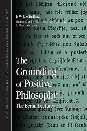 Schelling, F. W. J.. The Grounding of Positive Philosophy - The Berlin Lectures. SUNY Press, 2008.